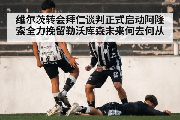 维尔茨转会拜仁谈判正式启动阿隆索全力挽留勒沃库森未来何去何从